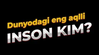 Dunyodagi eng aqlli inson kim?