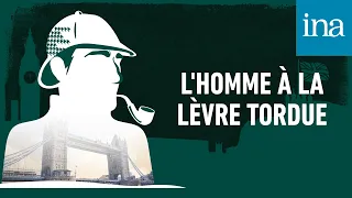 Les Enquêtes de Sherlock Holmes : "L'Homme à la lèvre tordue" I Podcast INA