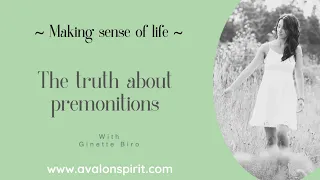 The truth about premonitions- MAKING SENSE OF LIFE with Ginette Biro
