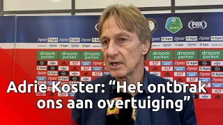 Adrie Koster baalde na afloop van de nederlaag tegen Feyenoord: 'Ontbrak ons aan overtuiging'