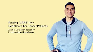 Putting CARE Into Healthcare For Cancer Patients, A Panel Discussion With Pirojsha Godrej Foundation