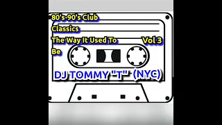 80's 90's Club Classics The Way It Used To Be Vol3 DJ TOMMY "T" (NYC)