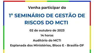 1º SEMINÁRIO DE GESTÃO DE RISCOS DO MCTI