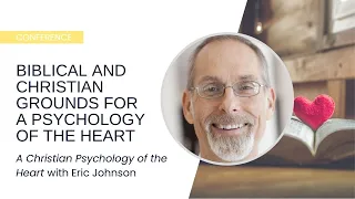 Biblical and Christian Grounds for a Psychology of the Heart - Eric Johnson