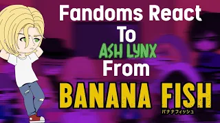 Fandoms React To Each-Other|| Ash Lynx from Banana Fish|| Part 1/? Read description!!