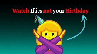Watch This Video If It's Not Your Birthday!
