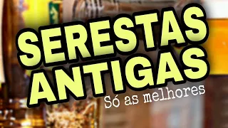 SERESTAS ANTIGAS - SÓ AS MELHORES PRA TOMAR UMA