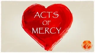 The Poor You Will Always Have With You ~ The Acts of Mercy