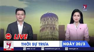 🔴[TRỰC TIẾP] Thời sự 24h cập nhật trưa 20/3 - Tin nóng Thế giới mới nhất – VNews