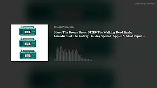 Shoot The Breeze Show: S12E8 The Walking Dead finale; Guardians of The Galaxy Holiday Special; Apple