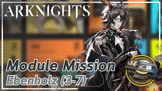 【Arknights】Ebenholz's Module Mission (3-7)