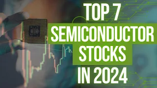 Top 7 Semiconductor Stocks to Watch for in 2024