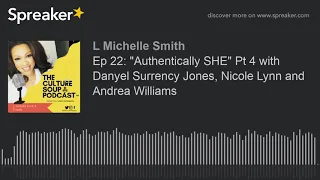 Ep 22: "Authentically SHE" Pt 4 with Danyel Surrency Jones, Nicole Lynn and Andrea Williams
