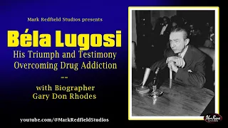 Bela Lugosi - His Triumph and Testimony Overcoming Drug Addiction - With Gary D. Rhodes