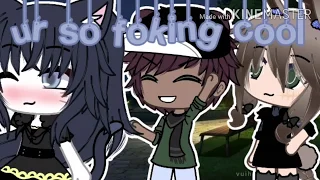 ur so f**king cool - tradução ||gacha life||╥﹏╥