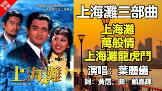 上海灘 三部曲 1980 （歌詞字幕）01 上海灘《上海灘》主題曲；02 萬般情《上海灘續集》主題曲；03 上海灘龍虎鬥《上海灘龍虎鬥》主題曲；演唱：葉麗儀；作詞：黃霑；作曲：顧嘉輝；編曲：顧嘉輝