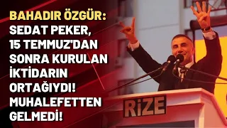 Bahadır Özgür: Sedat Peker, 15 Temmuz'dan sonra kurulan iktidarın ortağıydı! Muhalefetten gelmedi!