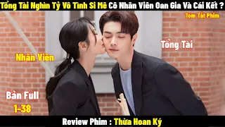 Tổng Tài Nghìn Tỷ Vô Tình Si Mê Cô Nhân Viên Oan Gia Và Cái Kết ? | Full | Tóm Tắt Phim Thừa Hoan Ký