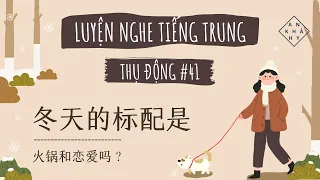 【NGHE TIẾNG TRUNG THỤ ĐỘNG】Tiêu Chuẩn Của Mùa Đông Là Lẩu Và Tình Yêu Sao? | Luyện Nghe Tiếng Trung