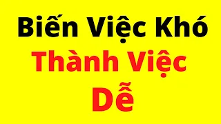 Cách Biến Việc KHÓ thành DỄ | Triết Lý Sống Khôn Ngoan