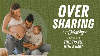 TIME TRAVEL WITH A BABY | Oversharing With The Overbys - Episode 21