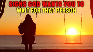 God is Telling You to Wait for Someone You Love When You See These Clear Signs of Confirmation