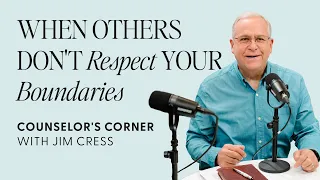 When Others Don't Respect Your Boundaries | Counselor's Corner with Jim Cress