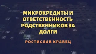 Микрокредиты и ответственность  родственников за долги  | Адвокат Ростислав Кравец