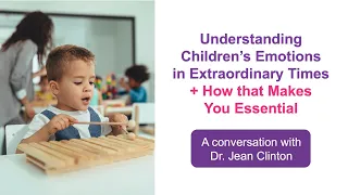 Understanding Children's Emotions in Extraordinary Times + How that Makes You Essential