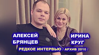 ИРИНА КРУГ и АЛЕКСЕЙ БРЯНЦЕВ - РЕДКОЕ ИНТЕРВЬЮ / АРХИВ 2010