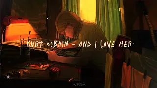 Kurt Cobain - And I love her (Remastered)[Lyrics/Sub.Español] 🎶🎶