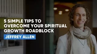 5 Simple Tips To Overcome Your Spiritual Growth Roadblocks | Jeffrey Allen