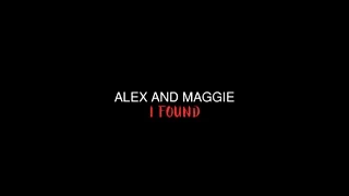 alex and maggie | i found