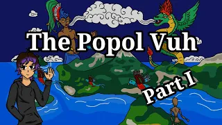 The Popol Vuh Part 1 : The Mayan Creation Myth