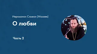 Иеромонах Симеон (Мазаев). О любви. Часть 2