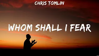 Whom Shall I Fear - Chris Tomlin (Lyrics) - Jesus I Need You, Who You Say I Am, Nobody