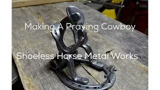 Forging A Praying Cowboy From Rustic Horseshoes
