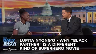 Lupita Nyong'o - Why "Black Panther" Is a Different Kind of Superhero Movie: The Daily Show