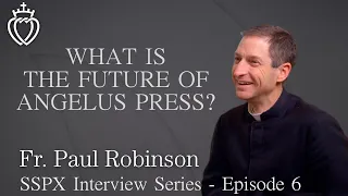 What is The Future of Angelus Press? - SSPX Interview Series - Episode 6