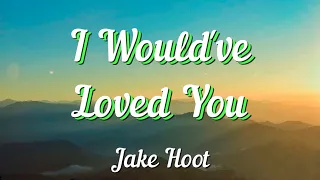 Jake Hoot - I Would've Loved You (feat. Kelly Clarkson) (Lyrics)