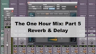 The One Hour Mix Part 5: Reverb And Delay