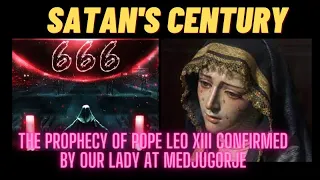 Medjugorje: "Satan's Century" The Prophecy of Pope Leo XIII  confirmed by the Queen of Peace.