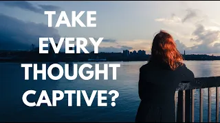 Take Every Thought Captive?