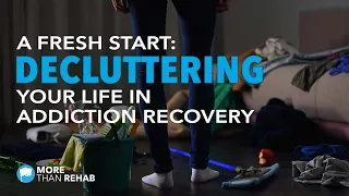A Fresh Start: Decluttering Your Life in Addiction Recovery | More Than Rehab