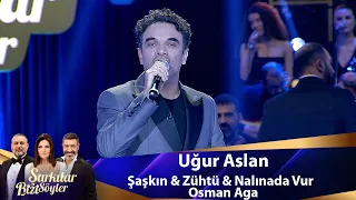 Uğur Aslan - Şaşkın & Zühtü & Nalınada Vur & Osman Aga