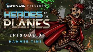 Heroes of the Planes - Episode 3 - Hammer Time