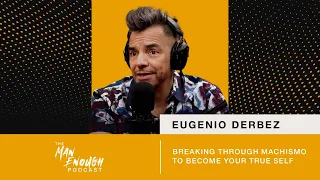 Eugenio Derbez: Breaking Through Machismo to Become Your True Self | The Man Enough Podcast