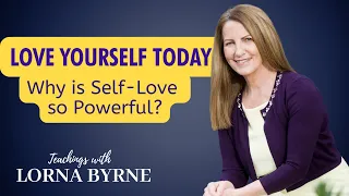 Love Yourself Today - Why is self-love so powerful? A Special Teaching with Lorna Byrne