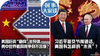 2/12【时事大家谈】美国巨资“砸向”半导体，美中世界格局竞争刻不容缓？习近平普京节前通话，两国有怎样的“未来”？