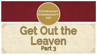 Covenant Community 101 | Get Out the Leaven | Part 3